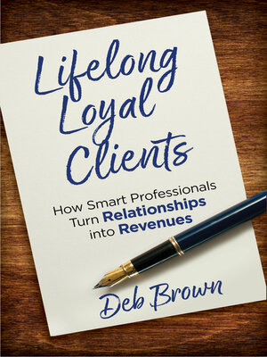 cover image of Lifelong Loyal Clients: How Smart Professionals Turn Relationships into Revenues